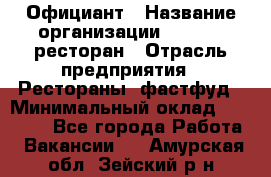 Официант › Название организации ­ Bacco, ресторан › Отрасль предприятия ­ Рестораны, фастфуд › Минимальный оклад ­ 20 000 - Все города Работа » Вакансии   . Амурская обл.,Зейский р-н